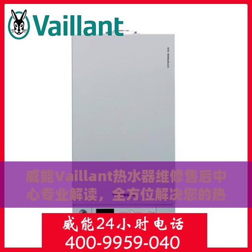 威能Vaillant热水器维修售后中心专业解读，全方位解决您的热水器问题