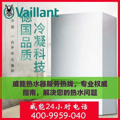 威能热水器服务热线，专业权威指南，解决您的热水问题