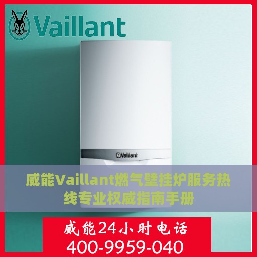 威能Vaillant燃气壁挂炉服务热线专业权威指南手册