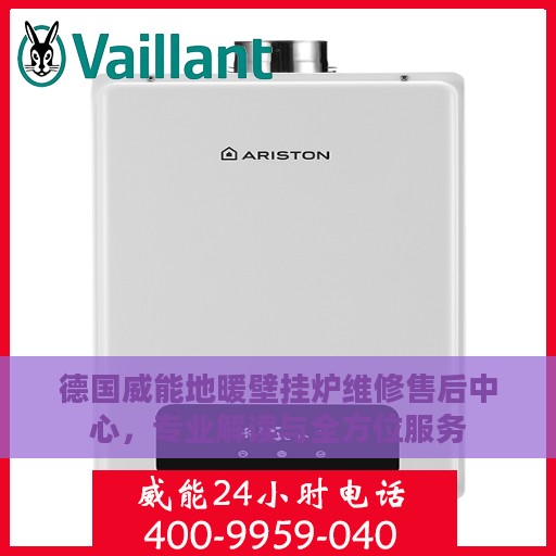 德国威能地暖壁挂炉维修售后中心，专业解读与全方位服务