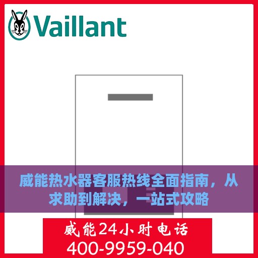 威能热水器客服热线全面指南，从求助到解决，一站式攻略