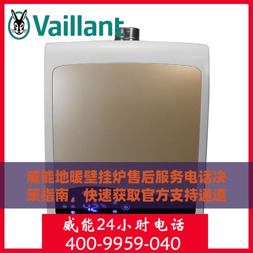 威能地暖壁挂炉售后服务电话决策指南，快速获取官方支持通道！