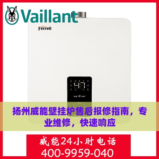 扬州威能壁挂炉售后报修指南，专业维修，快速响应