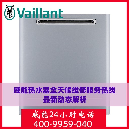 威能热水器全天候维修服务热线最新动态解析