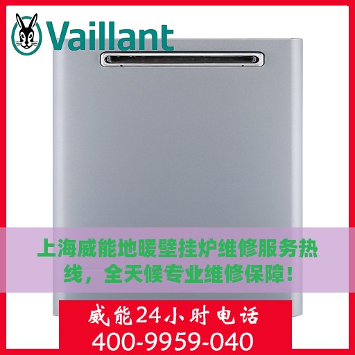 上海威能地暖壁挂炉维修服务热线，全天候专业维修保障！