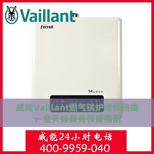 威能Vaillant燃气锅炉维修热线，全天候服务权威指南