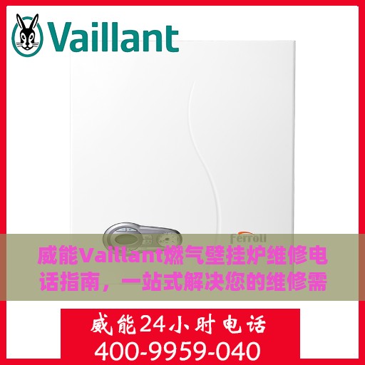 威能Vaillant燃气壁挂炉维修电话指南，一站式解决您的维修需求