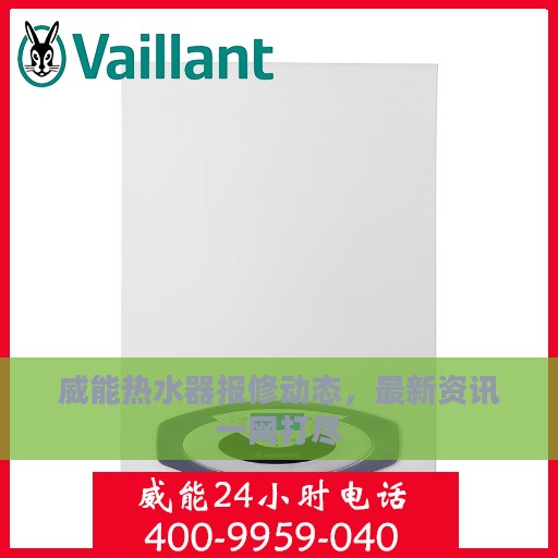威能热水器报修动态，最新资讯一网打尽