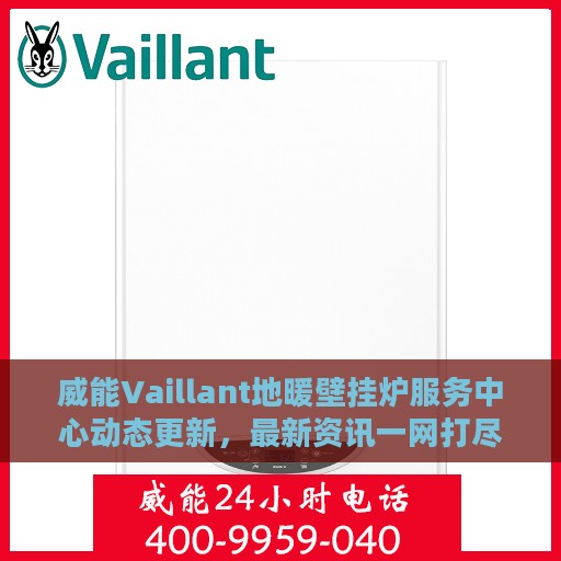 威能Vaillant地暖壁挂炉服务中心动态更新，最新资讯一网打尽
