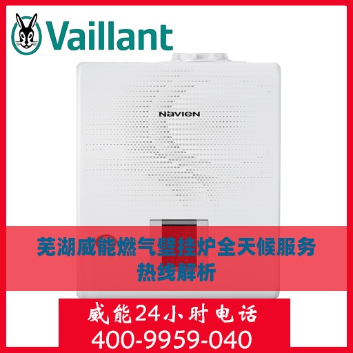 芜湖威能燃气壁挂炉全天候服务热线解析