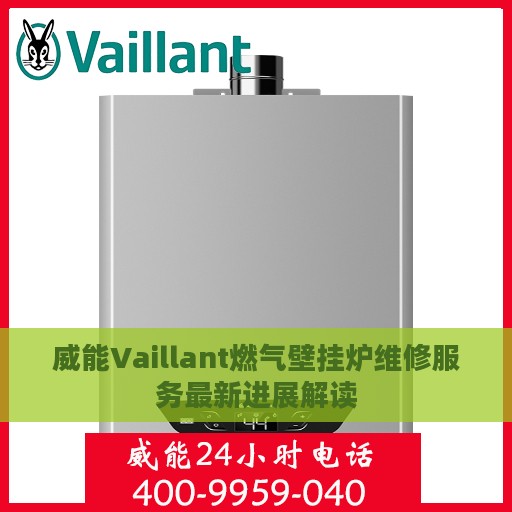 威能Vaillant燃气壁挂炉维修服务最新进展解读