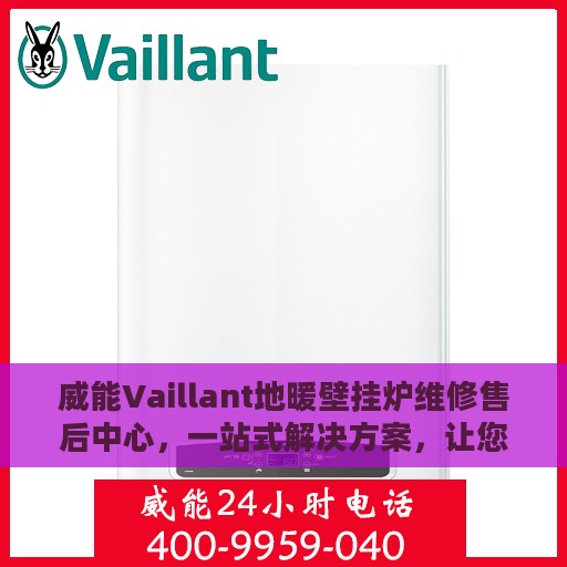 威能Vaillant地暖壁挂炉维修售后中心，一站式解决方案，让您轻松搞定维修售后问题