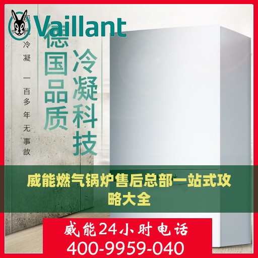 威能燃气锅炉售后总部一站式攻略大全