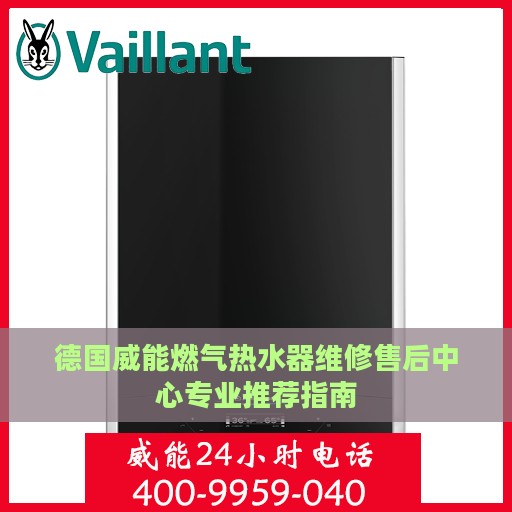 德国威能燃气热水器维修售后中心专业推荐指南