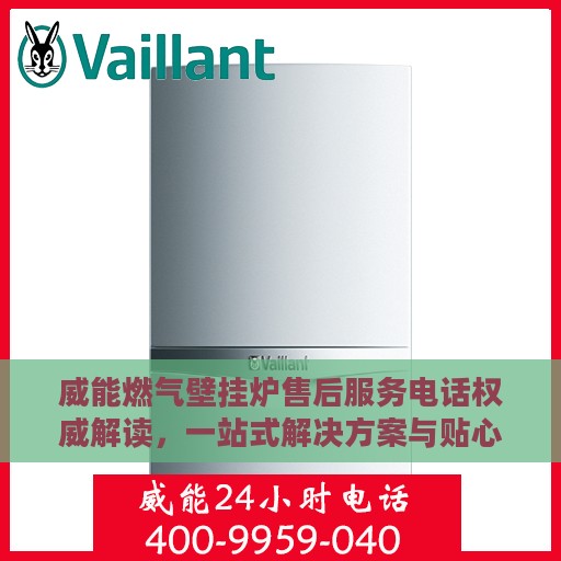 威能燃气壁挂炉售后服务电话权威解读，一站式解决方案与贴心服务体验