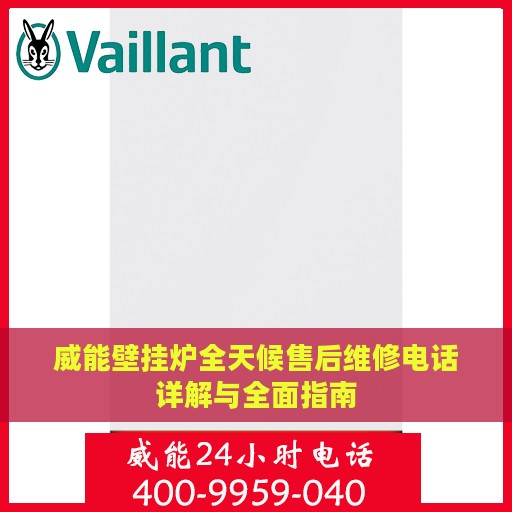 威能壁挂炉全天候售后维修电话详解与全面指南