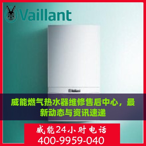 威能燃气热水器维修售后中心，最新动态与资讯速递