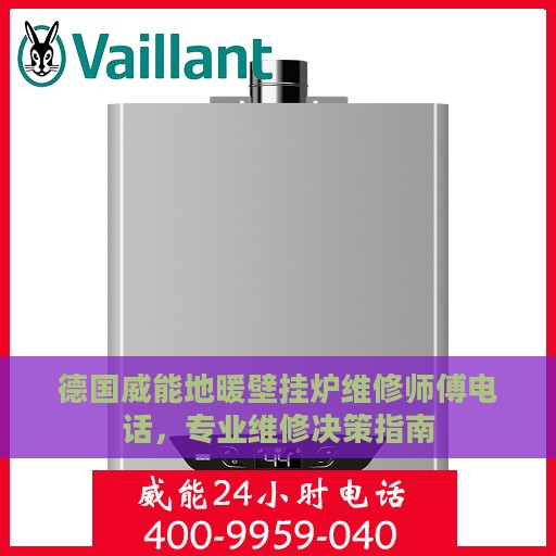 德国威能地暖壁挂炉维修师傅电话，专业维修决策指南