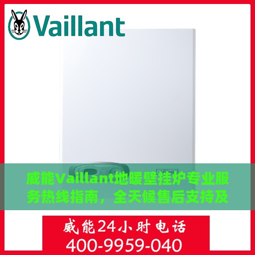 威能Vaillant地暖壁挂炉专业服务热线指南，全天候售后支持及最新攻略