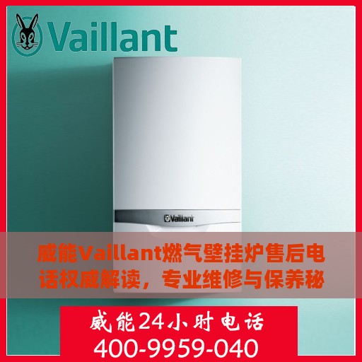 威能Vaillant燃气壁挂炉售后电话权威解读，专业维修与保养秘籍