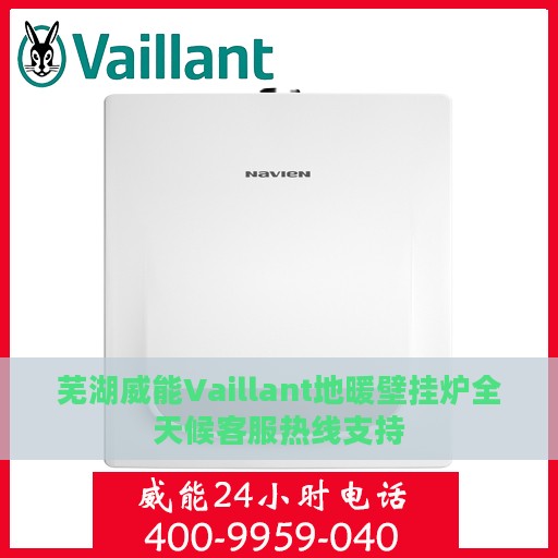 芜湖威能Vaillant地暖壁挂炉全天候客服热线支持