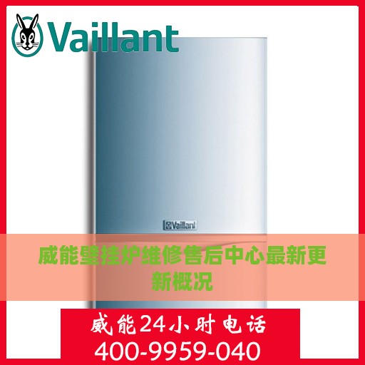 威能壁挂炉维修售后中心最新更新概况