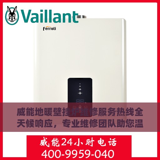 威能地暖壁挂炉维修服务热线全天候响应，专业维修团队助您温暖无忧