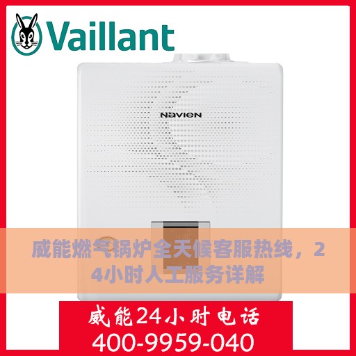 威能燃气锅炉全天候客服热线，24小时人工服务详解