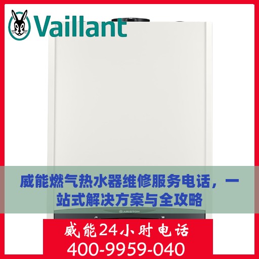 威能燃气热水器维修服务电话，一站式解决方案与全攻略