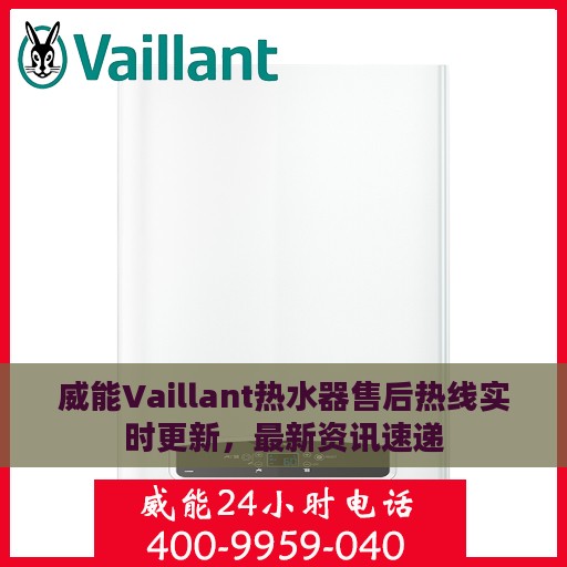威能Vaillant热水器售后热线实时更新，最新资讯速递