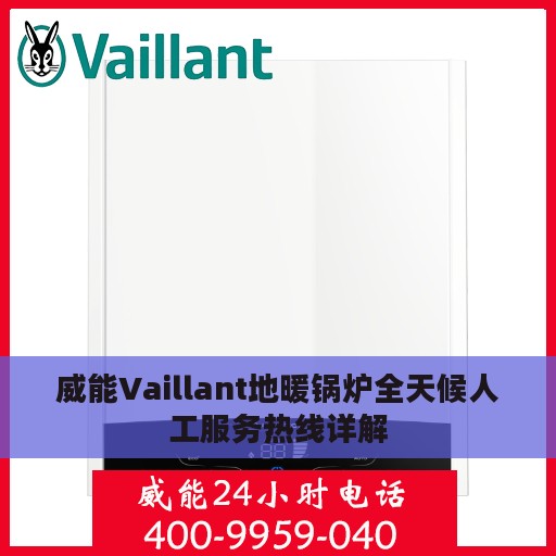威能Vaillant地暖锅炉全天候人工服务热线详解