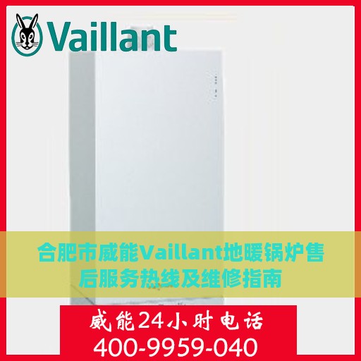 合肥市威能Vaillant地暖锅炉售后服务热线及维修指南