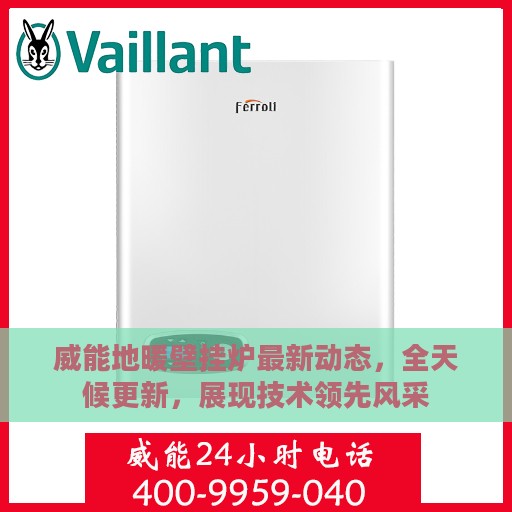 威能地暖壁挂炉最新动态，全天候更新，展现技术领先风采