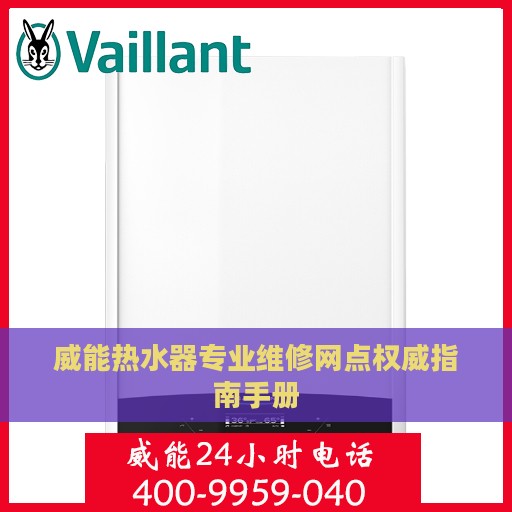 威能热水器专业维修网点权威指南手册