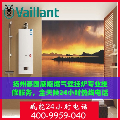 扬州德国威能燃气壁挂炉专业维修服务，全天候24小时热线电话