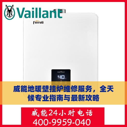 威能地暖壁挂炉维修服务，全天候专业指南与最新攻略