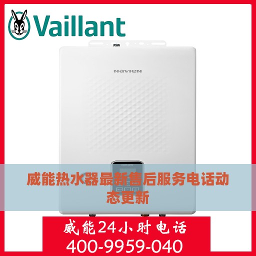 威能热水器最新售后服务电话动态更新