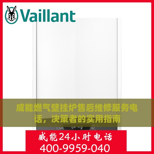 威能燃气壁挂炉售后维修服务电话，决策者的实用指南