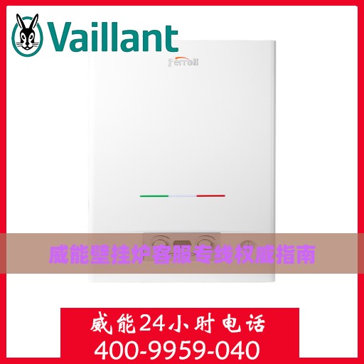 威能壁挂炉客服专线权威指南