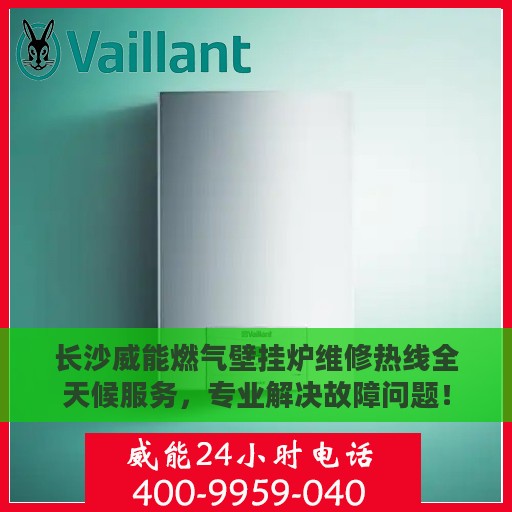 长沙威能燃气壁挂炉维修热线全天候服务，专业解决故障问题！