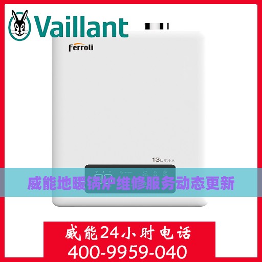 威能地暖锅炉维修服务动态更新