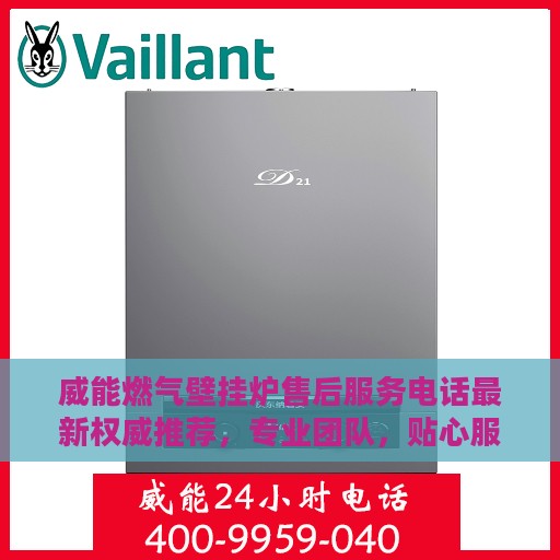 威能燃气壁挂炉售后服务电话最新权威推荐，专业团队，贴心服务！