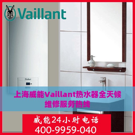 上海威能Vaillant热水器全天候维修服务热线