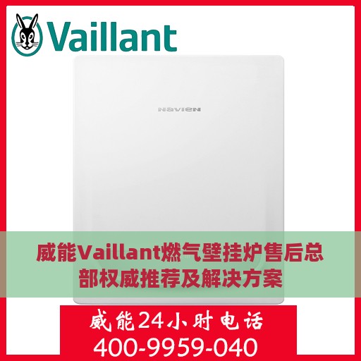 威能Vaillant燃气壁挂炉售后总部权威推荐及解决方案