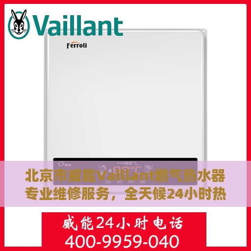 北京市威能Vaillant燃气热水器专业维修服务，全天候24小时热线电话