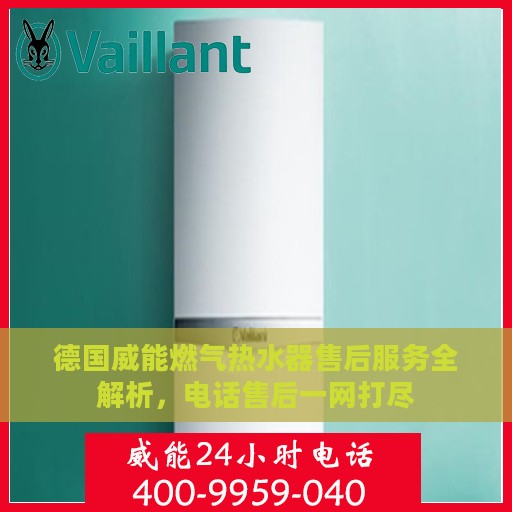 德国威能燃气热水器售后服务全解析，电话售后一网打尽