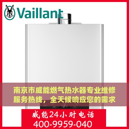南京市威能燃气热水器专业维修服务热线，全天候响应您的需求