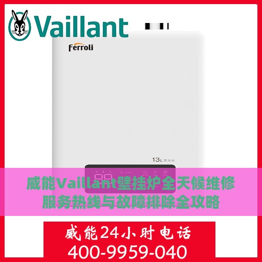 威能Vaillant壁挂炉全天候维修服务热线与故障排除全攻略