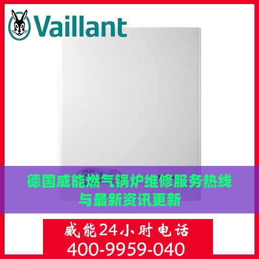 德国威能燃气锅炉维修服务热线与最新资讯更新