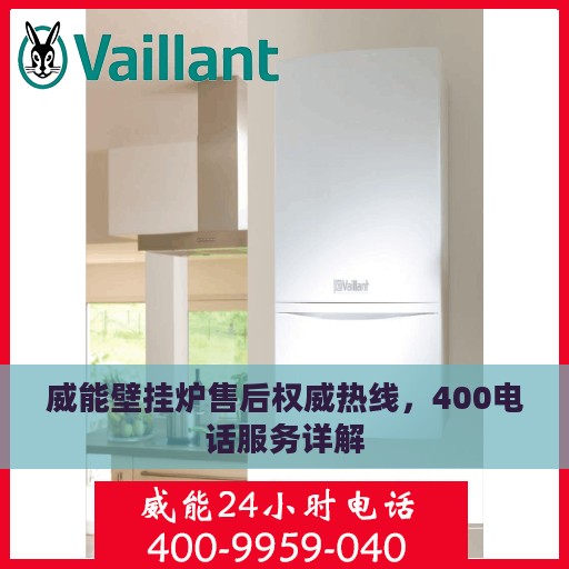 威能壁挂炉售后权威热线，400电话服务详解